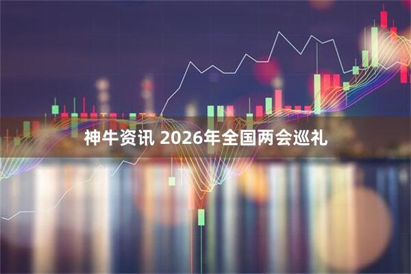 神牛资讯 2026年全国两会巡礼